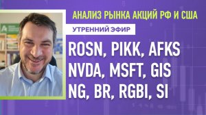 Анализ рынка акций РФ и США/ ROSN, PIKK, AFKS, NVDA, MSFT, GIS/ NG, BR, RGBI, SI