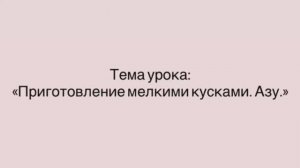 641, УП, 13.02.2026 - Приготовление мелкими кусками. Азу