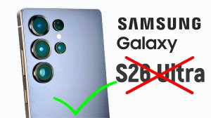 Почему стоит купить Galaxy S25 Ultra вместо Galaxy S26 Ultra?