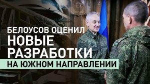 Министр обороны РФ Андрей Белоусов проинспектировал Южную группировку войск