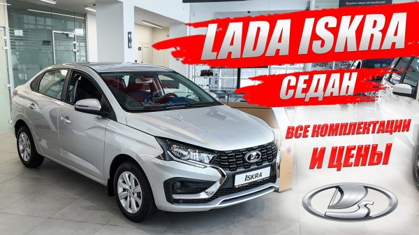 LADA ISKRA (ЛАДА ИСКРА) набирает обороты! Седан, все комплектации и цены.