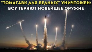 "ТОМАГАВК ДЛЯ БЕДНЫХ" УНИЧТОЖЕН: ВСУ ТЕРЯЮТ НОВЕЙШЕЕ ОРУЖИЕ