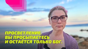 Просветление. Вы Просыпаетесь и остаётся только Бог.