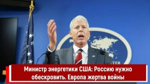 Министр энергетики США Россию нужно обескровить. Европа жертва войны