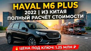 HAVAL M6 PLUS 2022 ГОДА ПОД ЗАКАЗ ИЗ КИТАЯ | ПОЛНЫЙ РАЗБОР: ПОДБОР, ЦЕНА, ЭТАПЫ ПРИВОЗА #HAVAL #M6