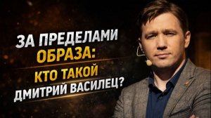 За пределами образа! Кто такой Дмитрий Василец?