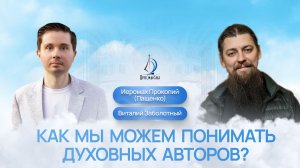 Как мы можем понимать духовных авторов? Иеромонах Прокопий (Пащенко) и Виталий Заболотный