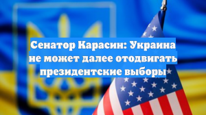 Сенатор Карасин: Украина не может далее отодвигать президентские выборы