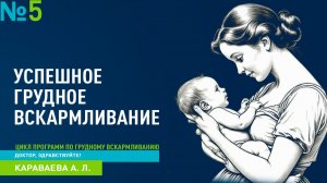 Выпуск 5 | Успешное грудное вскармливание | Караваева А. Л.