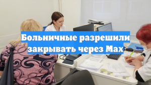 Врачам разрешили закрывать больничные через Max