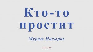 Кто то простит. Мурат Насыров. Для альт саксофона