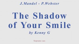 The Shadow Of Your Smile by Kenny G. J.Mandel - P.Webster. + version for soprano sax