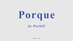 Porque by Pochill. Alto sax cover