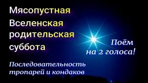 Мясопустная Вселенская родительская суббота-Последовательность тропарей и кондаков. АЛЬТ и СОПРАНО