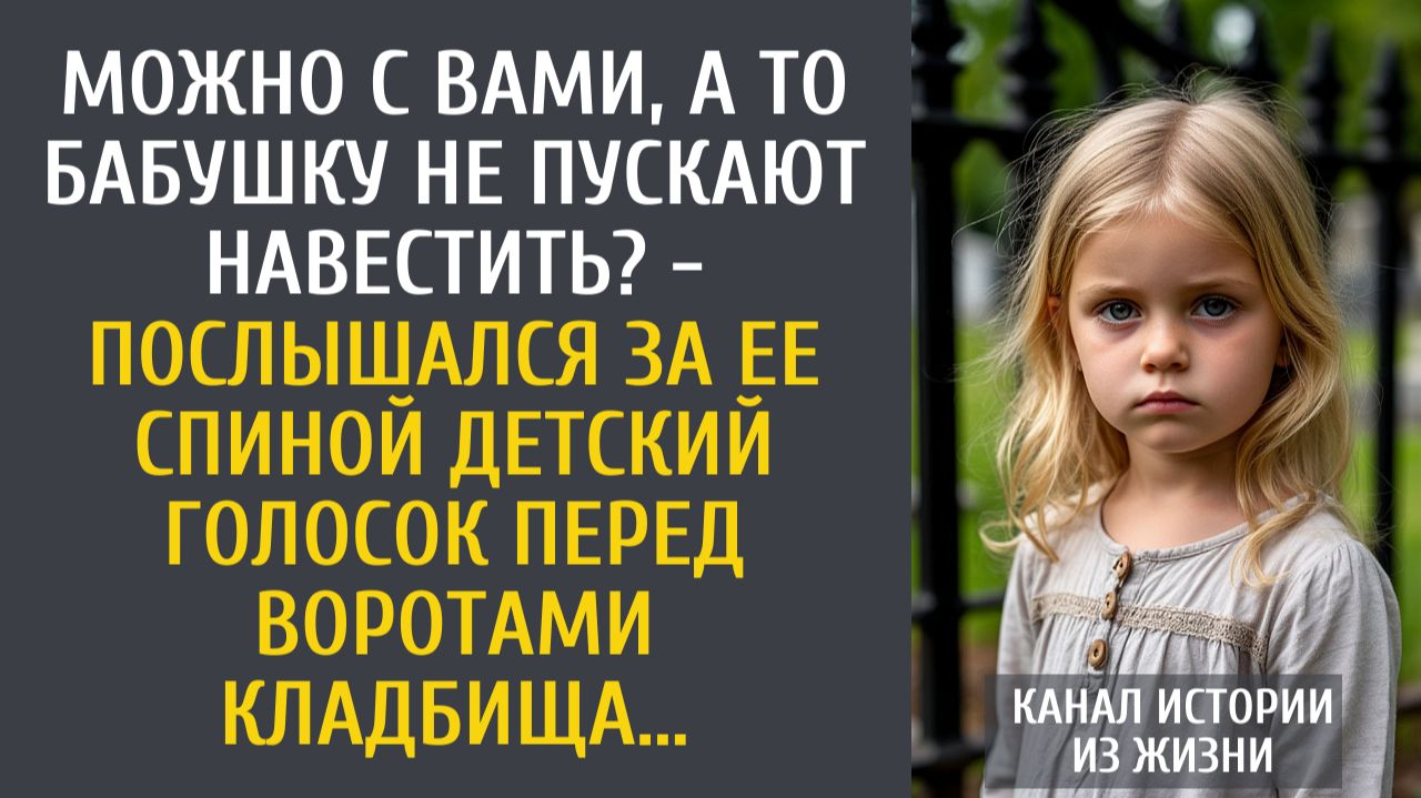 Истории из жизни Можно с Вами, а то бабушку не пускают навестить? - послышался голосок у кладбища… смотреть онлайн
