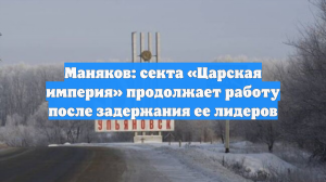 Маняков: секта «Царская империя» продолжает работу после задержания ее лидеров