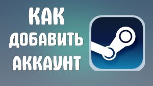 Как добавить аккаунт в стим