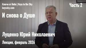 И снова о Душе. Луценко Юрий Николаевич. Лекция, февраль 2026. Часть 2