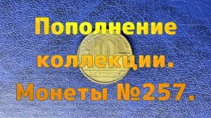 Пополнение коллекции. Монеты №257.