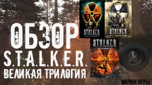 ОБЗОР S.T.A.L.K.E.R. - ТРИЛОГИЯ. Всё о трёх играх в одном видео