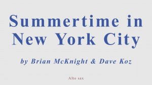 Summertime in New York City by B.McKnight & D.Koz. +version for alto sax (performed by soprano sax)