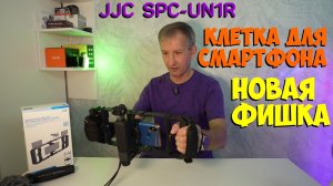 Клетка для смартфона JJC SPC-UN1R. Новая фишка.