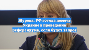 Журова: РФ готова помочь Украине в проведении референдума, если будет запрос