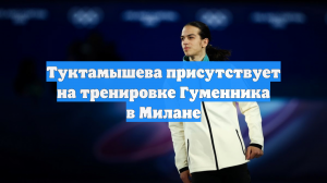 Туктамышева присутствует на тренировке Гуменника в Милане