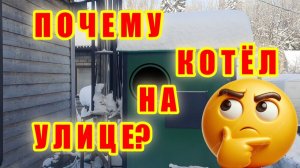 ПОЧЕМУ КОТЁЛ НА УЛИЦЕ? ОТВЕТ НА ЧАСТО ЗАДАВАЕМЫЙ ВОПРОС. ОТОПЛЕНИЕ ЧАСТНОГО ДОМА. КОТЁЛ НА ДРОВАХ.