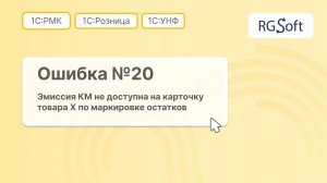 Ошибка 20 "Эмиссия КМ недоступна на карточку товара Х по маркировке остатков"