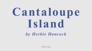 Cantaloupe Island by Herbie Hancock. +version for altosax