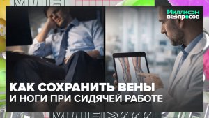 Как работа в офисе влияет на сосуды и можно ли легко вылечить варикоз? | Миллион вопросов