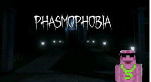 Phasmohobia