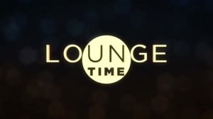 (Оригинал) Заставка блока "Lounge Time" 201?-2026