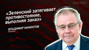 "Зеленский затягивает противостояние, выполняя заказ" - Владимир Мамонтов