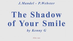 The Shadow Of Your Smile by Kenny G. J.Mandel - P.Webster. + version for alto sax