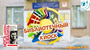 "Библиотечный киоск" Выпуск 41 "Жизнь как песня" посвящён юбилею Мусы Джалиля