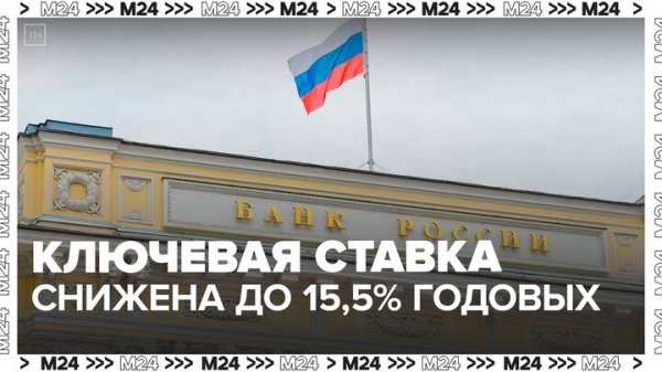 Банк России снизил ключевую ставку до 15,5% годовых - Москва 24