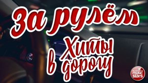 ЗА РУЛЁМ ❂ ДУШЕВНЫЕ ХИТЫ В ДОРОГУ ❂ ПЕСНИ ДЛЯ ТЕХ, КТО В ПУТИ ❂  BEHIND THE WHEEL ❂ HITS ON THE ROAD