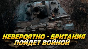 Невероятно - Британия пойдет войной