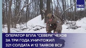 Оператор БПЛА "Севера" Чехов за три года уничтожил 321 солдата и 12 танков ВСУ