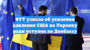 NYT: США давят на Киев, требуя от него пойти на компромисс с РФ на переговорах