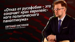 "Отказ от русофобии - это означает крах европейского политического паноптикума" - Евгений Кисляков