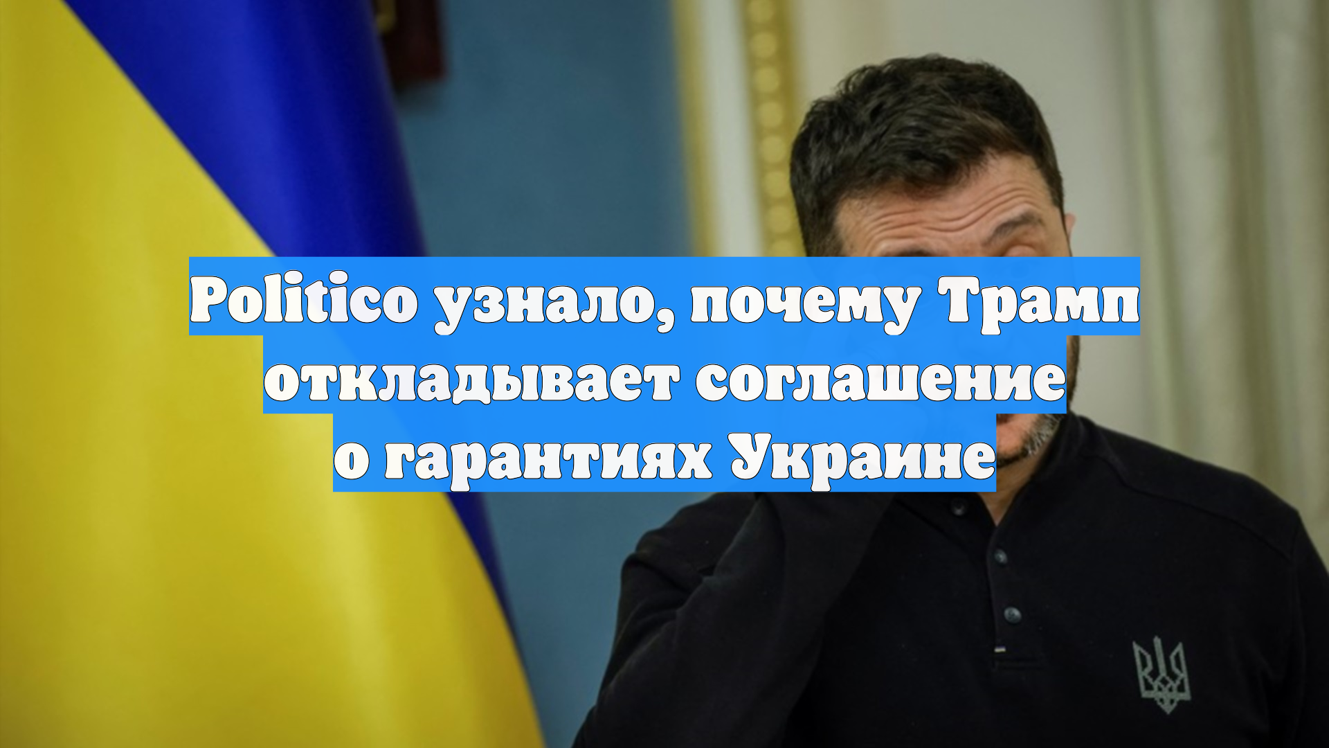 Politico узнало, почему Трамп откладывает соглашение о гарантиях Украине