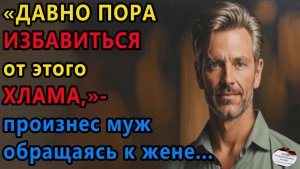 Истории из жизни. Давно пора избавиться от этого хлама, произнес Аудио рассказы, Жизненные истории
