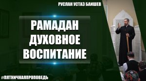 Пятничная проповедь на тему: «Рамадан - духовное воспитание»