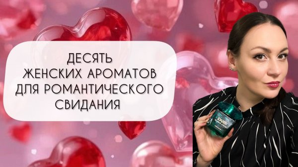 ДЕСЯТЬ ОЧАРОВАТЕЛЬНЫХ ЖЕНСКИХ АРОМАТОВ ДЛЯ РОМАНТИЧЕСКОГО СВИДАНИЯ\ ОТМЕЧАЕМ ДЕНЬ ВСЕХ ВЛЮБЛЕННЫХ