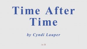 Time After Time by Cyndi Lauper. in B