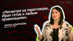 "Несмотря на переговоры, Иран готов к любым провокациям" - Диана Адырхаева