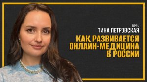 Врач Тина Петровская: как развивается онлайн-медицина в России